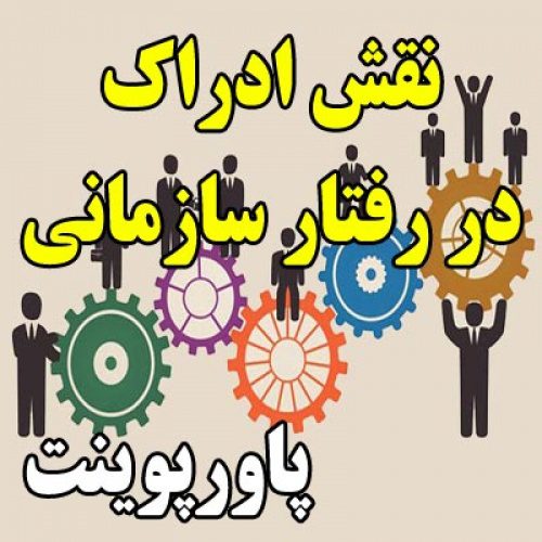 پاورپوینت نقش ادراک در رفتار سازمانی